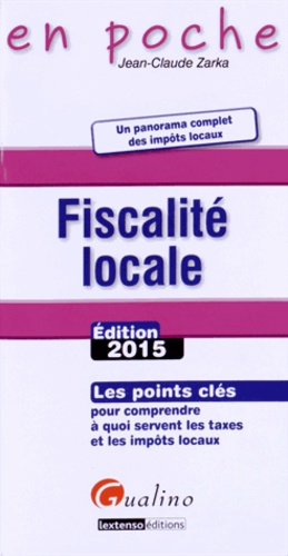 Fiscalité locale. Les points clés pour comprendre à quoi servent les taxes et les impôts locaux  Edition 2015