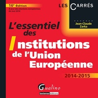 Jean-Claude Zarka - L'essentiel des institutions de l'Union européenne - A jour des élections européennes de mai 2014.