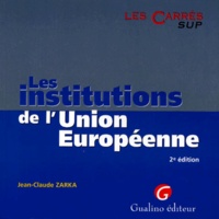 Jean-Claude Zarka - Les Institutions De L'Union Europeenne. 2eme Edition.