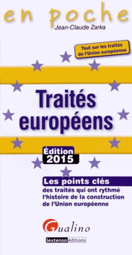 Traités européens. Les points clés des traités qui ont rythmé l'histoire de la construction de l'Union européenne  Edition 2015