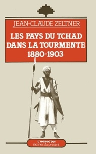 Jean-Claude Zeltner - Les Pays du Tchad dans la tourmente - 1880-1903.