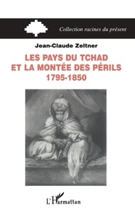 Jean-Claude Zeltner - Les pays du Tchad et la montée des périls - 1795-1850.