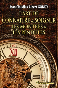 Jean Claudius Albert Gondy - L'art de connaître et soigner les montres et les pendules.