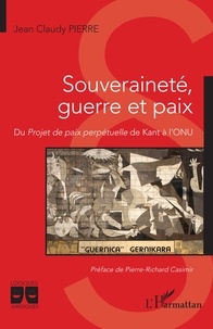 Jean Claudy Pierre - Souveraineté, guerre et paix - Du Projet de paix perpétuelle de Kant à l’ONU.