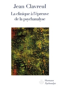 Jean Clavreul - La clinique à l'épreuve de la psychanalyse.