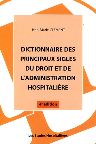 Jean Clément - Dictionnaire des principaux sigles du droit et de l'administration hospitalière.
