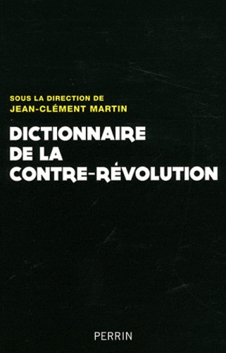 Dictionnaire de la contre-révolution. XVIIIe-XXe siècle
