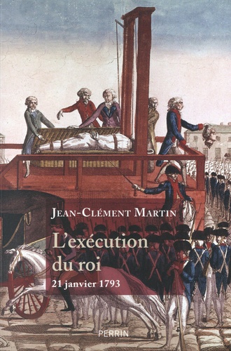 Jean-Clément Martin - L'exécution du roi - 21 janvier 1793 - La France entre République et Révolution.