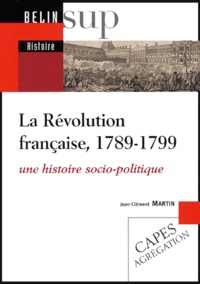 Jean-Clément Martin - La Révolution française, 1789-1799 - Une histoire socio-politique.
