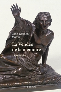 Jean-Clément Martin - La Vendée de la mémoire - 1800-2018.
