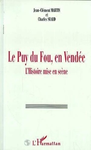 Jean-Clément Martin et Charles Suaud - Le Puy du Fou, en Vendée - L'Histoire mise en scène.