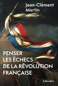 Jean-Clément Martin - Penser les échecs de la révolution française.