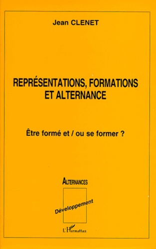 Jean Clénet - Representations, Formations Et Alternance. Etre Forme Et/Ou Se Former ?.