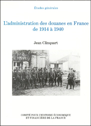 Jean Clinquart - L'administration des douanes en France de 1914 à 1940.
