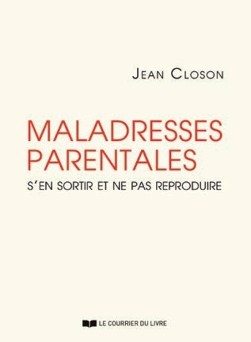 Jean Closon - Maladresses parentales - S'en sortir et ne pas reproduire.