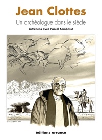 Jean Clottes et Pascal Semonsut - Jean Clottes - Un archéologue dans le siècle.
