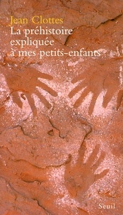 Jean Clottes - La Préhistoire expliquée à mes petits-enfants.