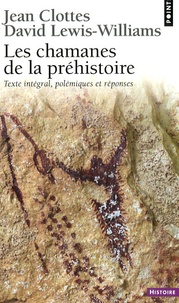 Jean Clottes et David Lewis-Williams - Les chamanes de la préhistoire - Transe et magie dans les grottes ornées Suivi de Après Les Chamanes, polémiques et réponses.