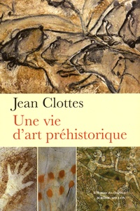 Jean Clottes - Une vie d'art préhistorique.