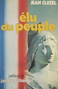 Jean Cluzel et Jacques Chancel - Élu du peuple.