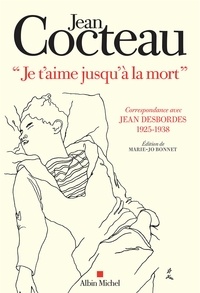 Jean Cocteau - "Je t'aime jusqu'à la mort" - Correspondance avec Jean Desbordes (1925-1938).