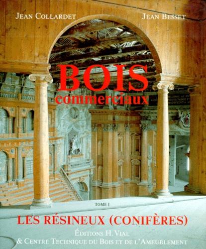 Jean Collardet et Jean Besset - Bois commerciaux - Tome 1, Les résineux (conifères).