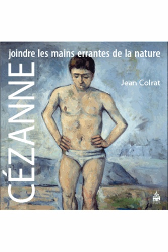Jean Colrat - Cézanne - Joindre les mains errantes de la nature.