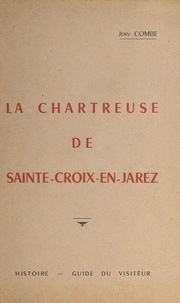 Jean Combe et  Collectif - La chartreuse de Sainte-Croix - Histoire, guide du visiteur.