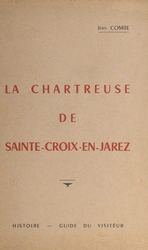 La chartreuse de Sainte-Croix. Histoire, guide du visiteur