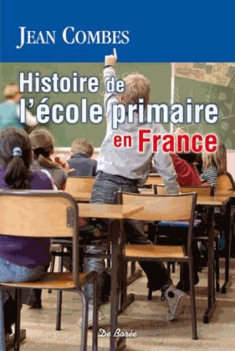 Jean Combes - Histoire de l'école primaire en France.