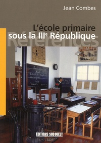Jean Combes - L'Ecole Primaire Sous La Iiieme Republique.