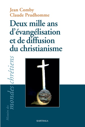 Jean Comby et Claude Prudhomme - Deux mille ans d'évangélisation et de diffusion du christianisme.