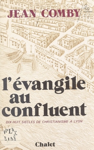 L'Évangile au confluent. Dix-huit siècles de christianisme à Lyon