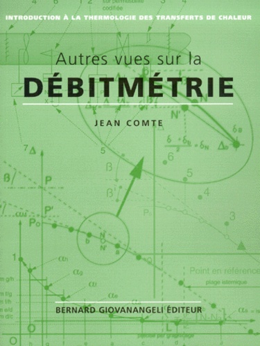 Jean Comte - Autres Vues Sur La Debitmetrie 1994-1997. Introduction A La Terminologie Des Transferts De Chaleur.