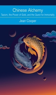 Jean Cooper - Chinese Alchemy - Taoism, the Power of Gold, and the Quest for Immortality.