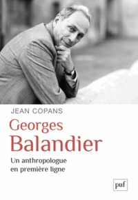 Jean Copans - Georges Balandier - Un anthropologue en première ligne.