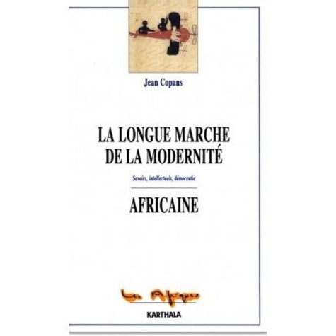 Jean Copans - La longue marche de la modernite africaine : savoirs, intellectuels, democratie.