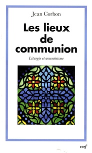 Jean Corbon - Les lieux de communion - Liturgie et oecuménisme.