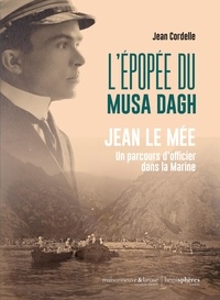 Jean Cordelle - L'Epopée des Arméniens et des marins du Musa Dagh Ras El Mina - Jean Le Mée, un parcours d'officier dans la Royale.