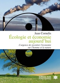 Jean Cornelis et Olivier Malay - Écologie et Économie aujourd'hui - L'urgence de recentrer l'économie sur l'homme et la nature.