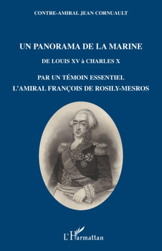 Un panorama de la marine. De Louis XV à Charles X par un témoin essentiel, l'amiral François de Rosily-Mesros, officier de marine de 1762 à 1826