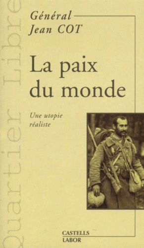 Jean Cot - La Paix Du Monde... Une Utopie Realiste.