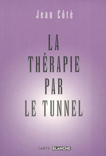 Jean Côté - La Therapie Par Le Tunnel. Nous Sommes Nos Souvenirs.