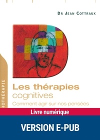 Jean Cottraux - Les thérapies cognitives - Comment agir sur nos pensées.