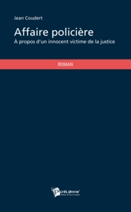 Jean Coudert - Affaire policière - A propos d'un innocent victime de la justice.