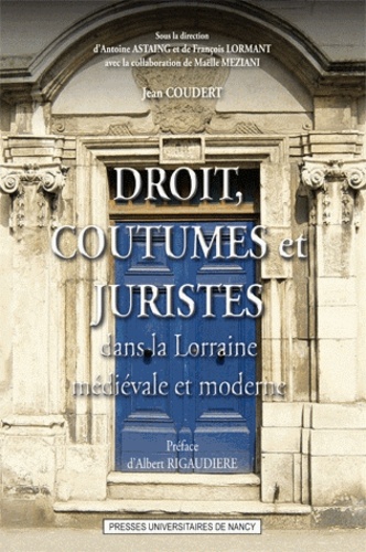 Jean Coudert - Droit, coutumes et juristes dans la Lorraine médiévale et moderne.
