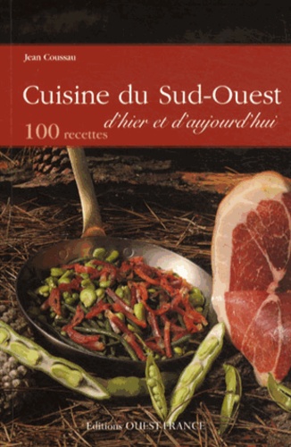 Jean Coussau - Cuisine du Sud-Ouest d'hier et d'aujourd'hui - 100 recettes.