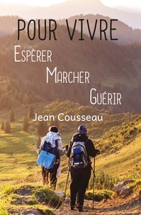 Jean Cousseau - Pour vivre - Espérer, marcher, guérir.