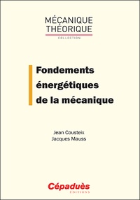 Jean Cousteix et Jacques Mauss - Fondements énergetiques de la mécanique.