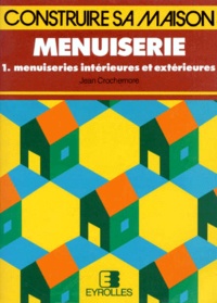 Jean Crochemore - Menuiserie. Tome 1, Menuiseries Interieures Et Exterieures.